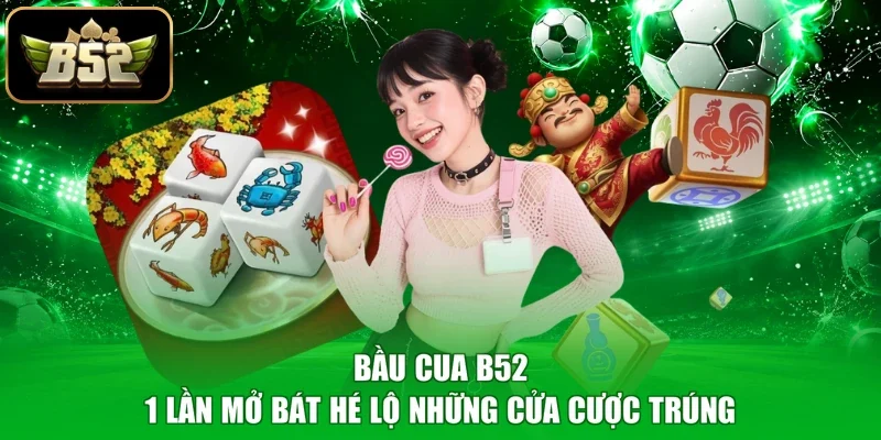 Bầu Cua B52 - 1 Lần Mở Bát Hé Lộ Những Cửa Cược Trúng