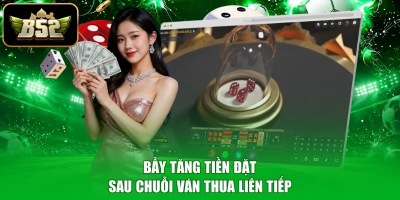 Bẫy tăng tiền đặt sau chuỗi ván thua liên tiếp
