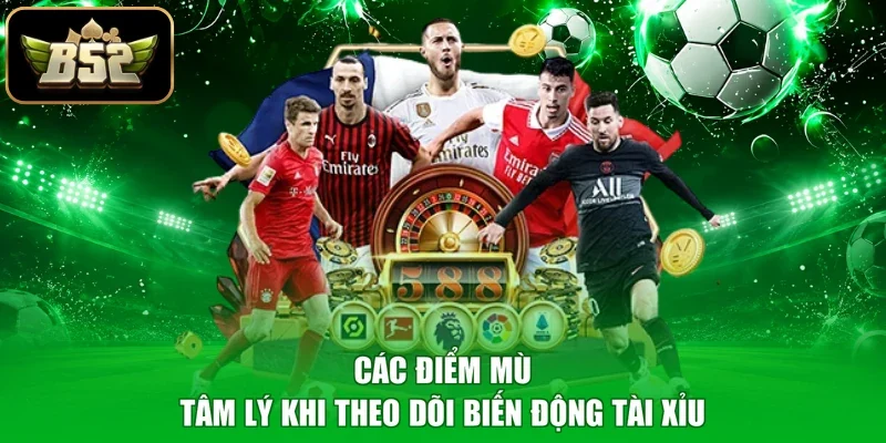 Các điểm mù tâm lý khi theo dõi biến động Tài Xỉu