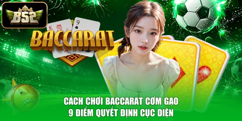 Cách Chơi Baccarat Cơm Gạo - 9 Điểm Quyết Định Cục Diện
