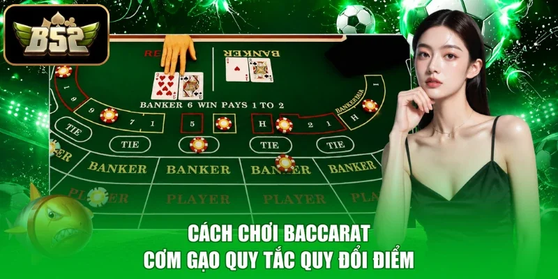 Cách chơi Baccarat cơm gạo quy tắc quy đổi điểm