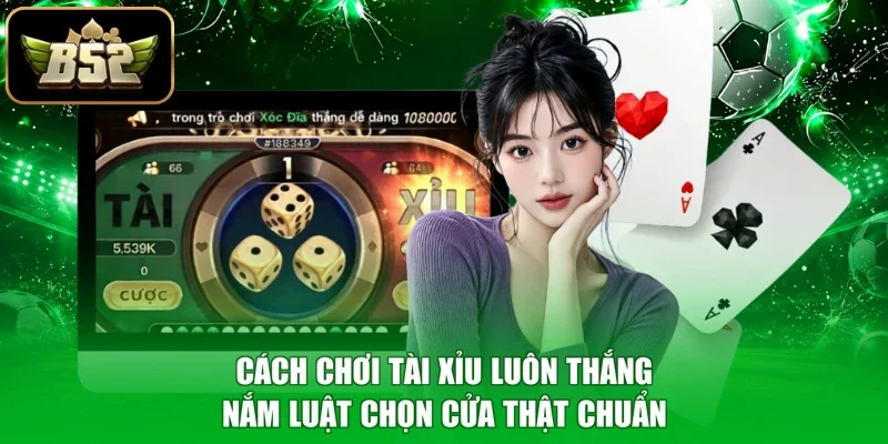 Cách Chơi Tài Xỉu Luôn Thắng - Nắm Luật Chọn Cửa Thật Chuẩn