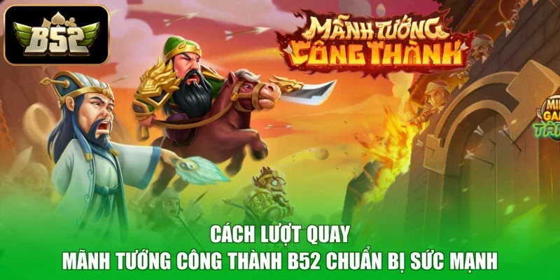 Cách lượt quay Mãnh Tướng Công Thành B52 chuẩn bị sức mạnh