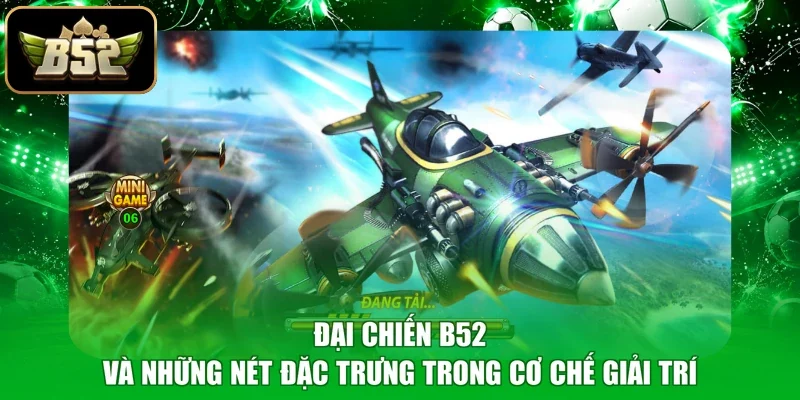 Đại Chiến B52 và những nét đặc trưng trong cơ chế giải trí