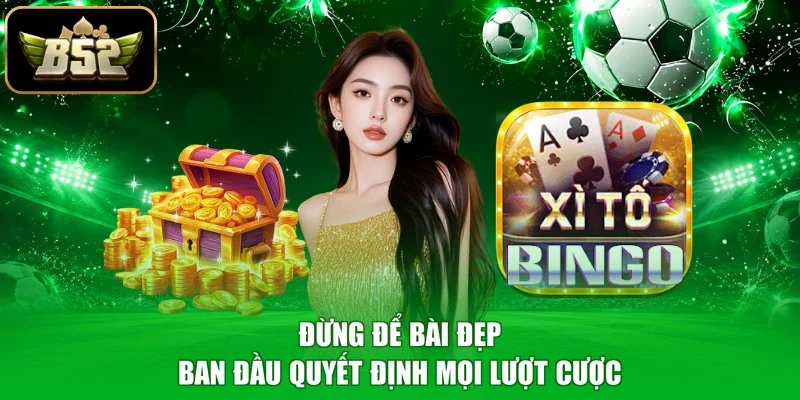 Đừng để bài đẹp ban đầu quyết định mọi lượt cược