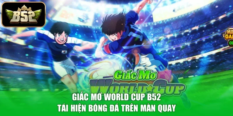 Giấc mơ World Cup B52 tái hiện bóng đá trên màn quay