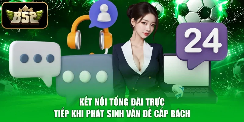 Kết nối tổng đài trực tiếp khi phát sinh vấn đề cấp bách