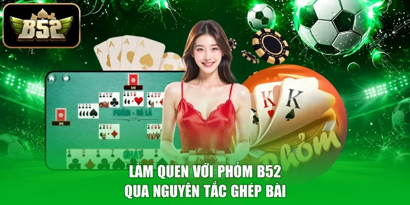 Làm quen với Phỏm B52 qua nguyên tắc ghép bài