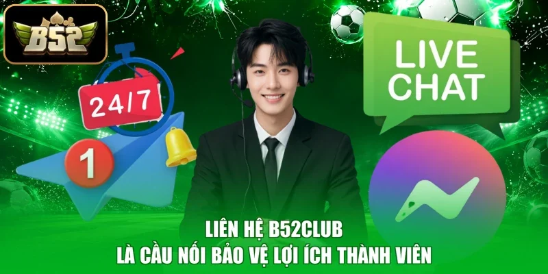 Liên hệ B52club là cầu nối bảo vệ lợi ích thành viên