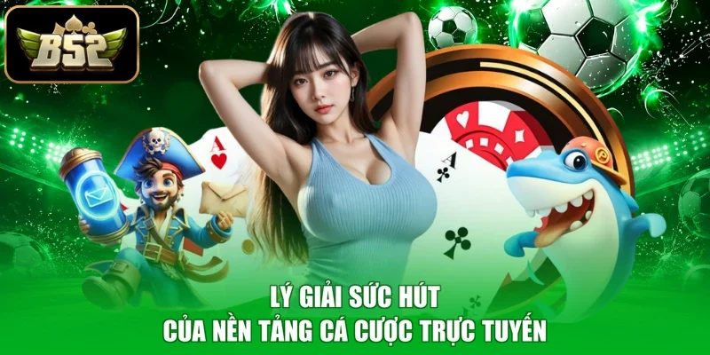 Lý giải sức hút của nền tảng cá cược trực tuyến