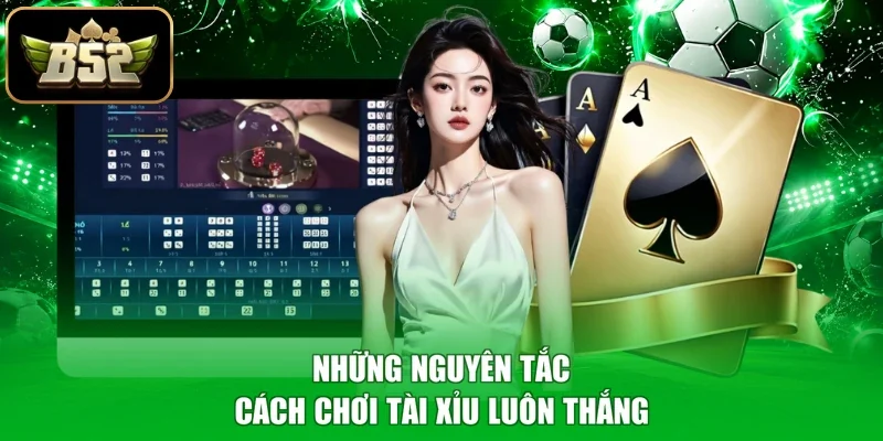 Những nguyên tắc cách chơi tài xỉu luôn thắng