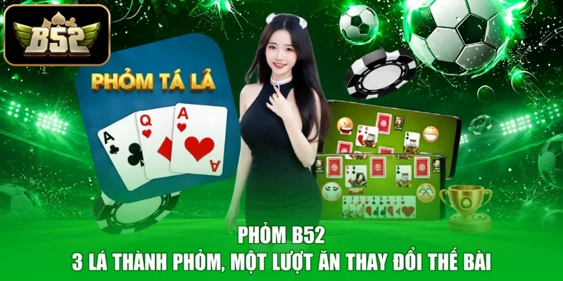 Phỏm B52 - 3 Lá Thành Phỏm, Một Lượt Ăn Thay Đổi Thế Bài