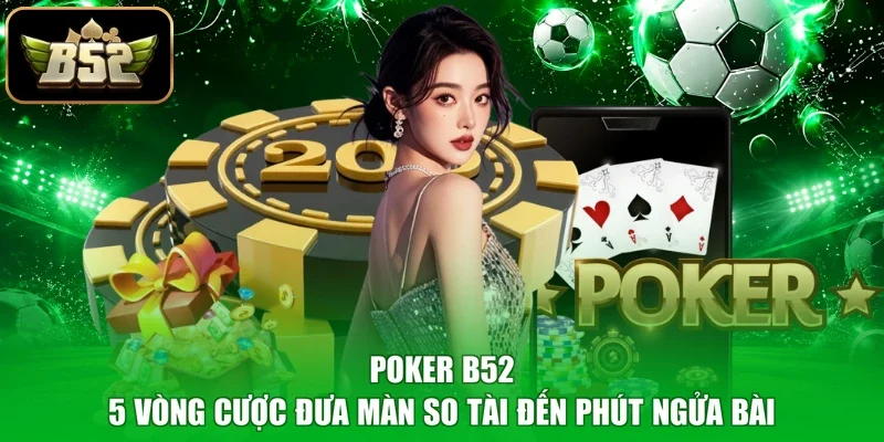 Poker B52 - 5 Vòng Cược Đưa Màn So Tài Đến Phút Ngửa Bài