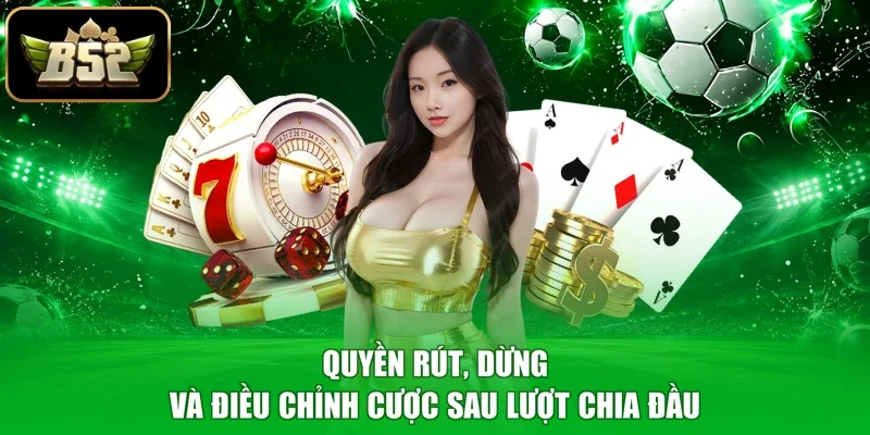 Quyền rút, dừng và điều chỉnh cược sau lượt chia đầu