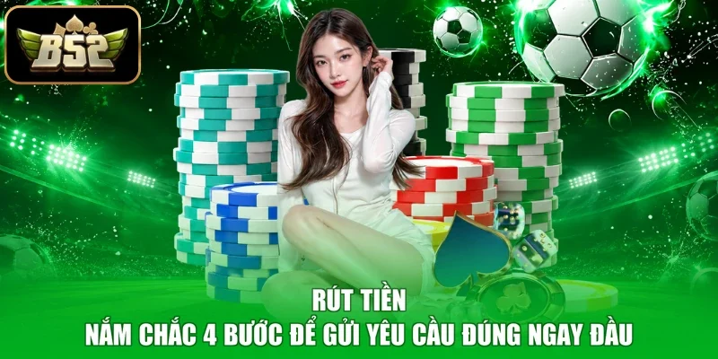Rút Tiền - Nắm Chắc 4 Bước Để Gửi Yêu Cầu Đúng Ngay Đầu