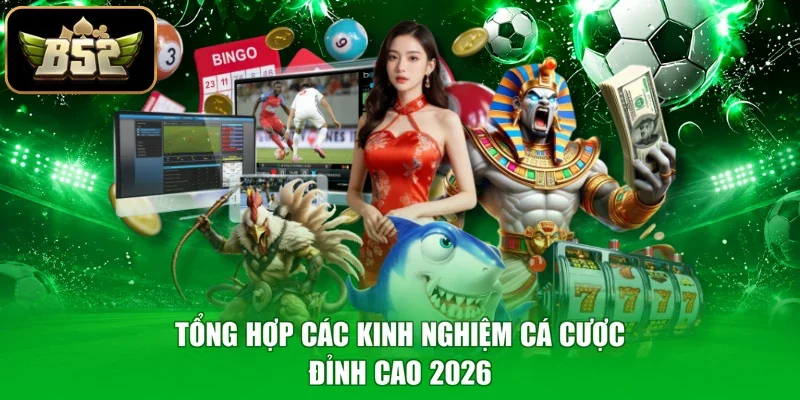 Tổng hợp các kinh nghiệm cá cược đỉnh cao 2026