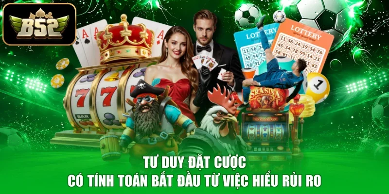 Tư duy đặt cược có tính toán bắt đầu từ việc hiểu rủi ro